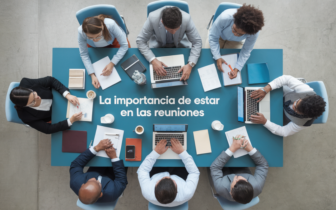 La Clave del Éxito: La Importancia de Estar Presente en las Reuniones
